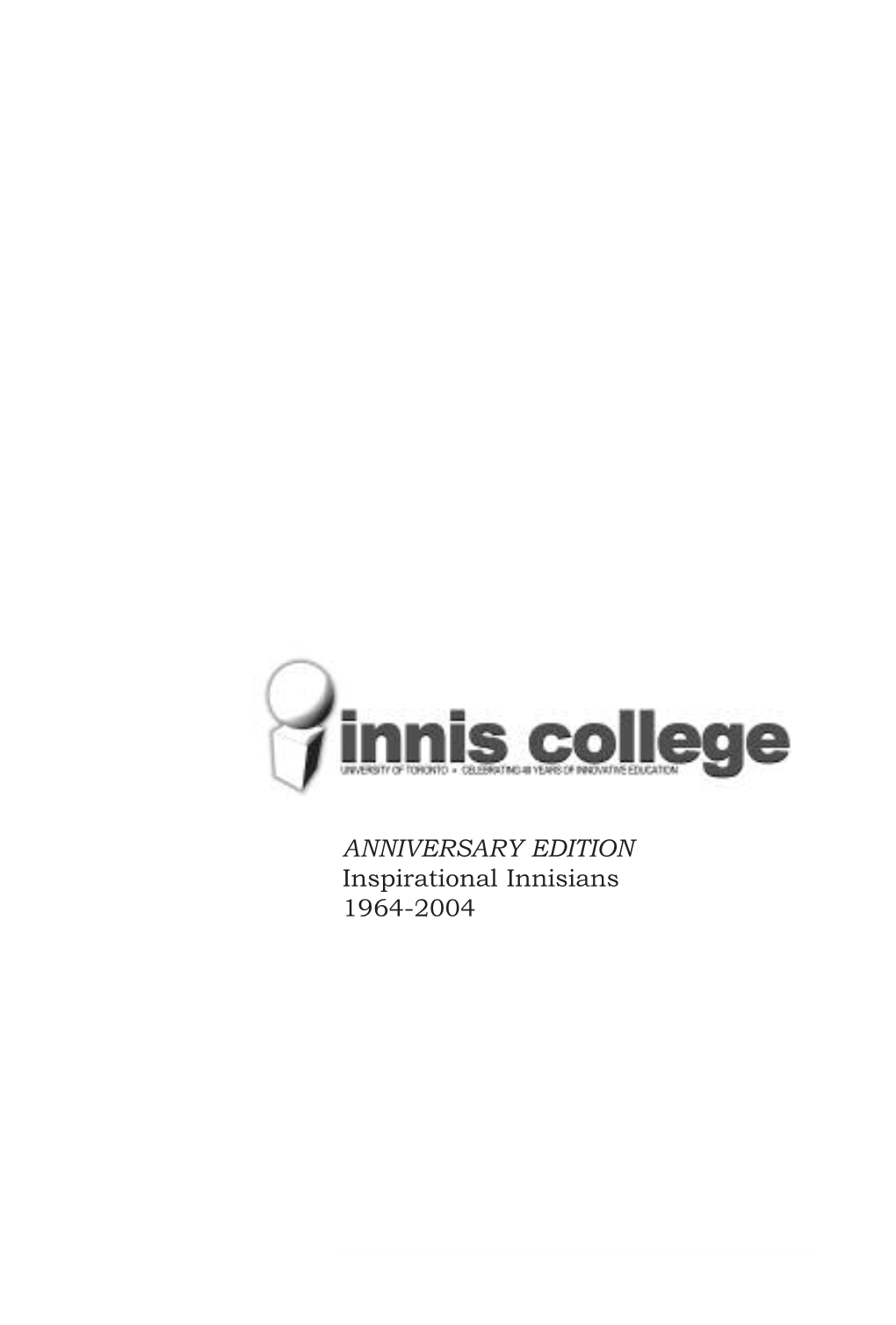 ANNIVERSARY EDITION Inspirational Innisians 1964-2004 This Book Is Dedicated to the Students of Innis College, Our Future Inspirational Innisians