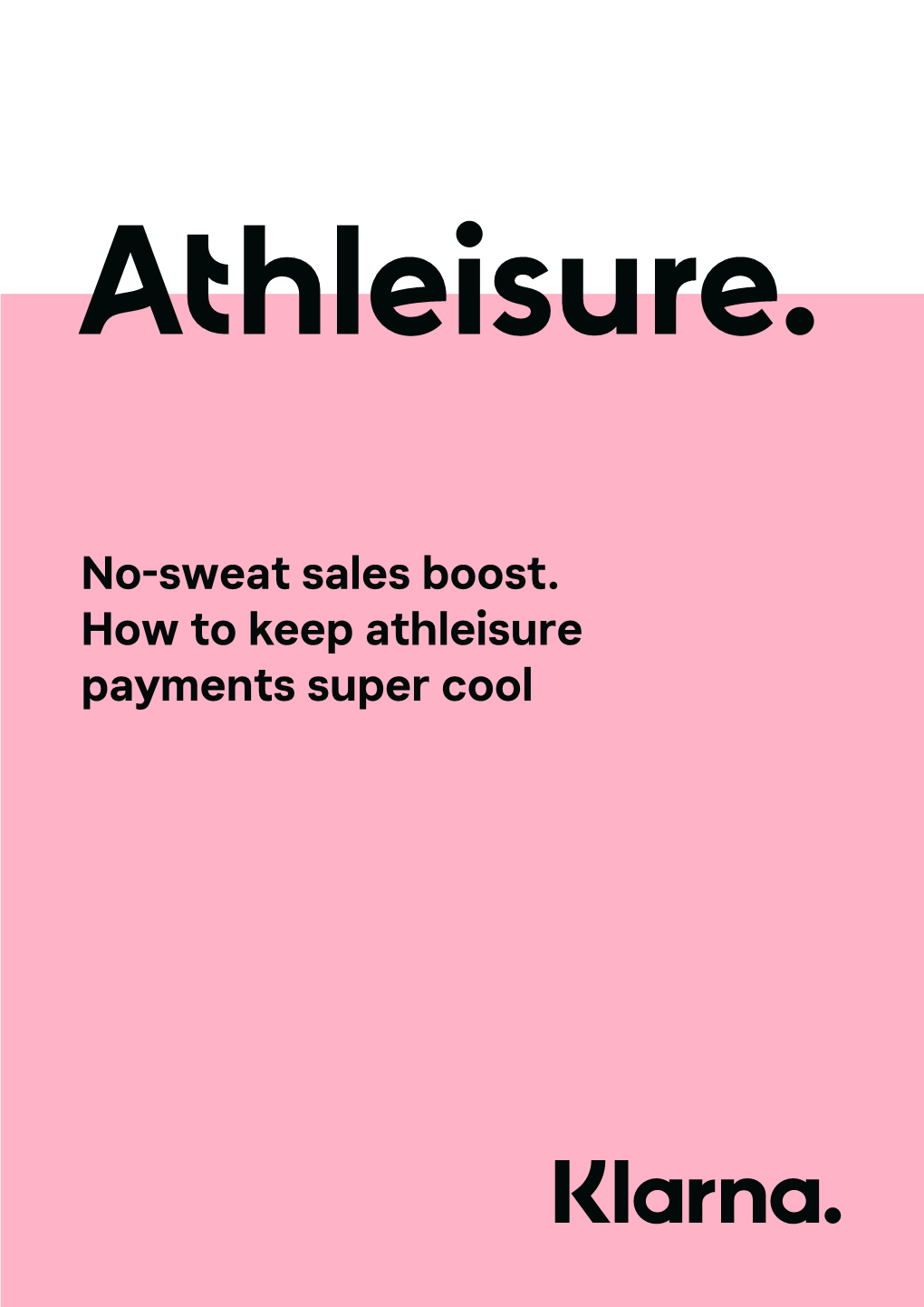 No-Sweat Sales Boost. How to Keep Athleisure Payments Super Cool Klarna.Com/Uk January 2020