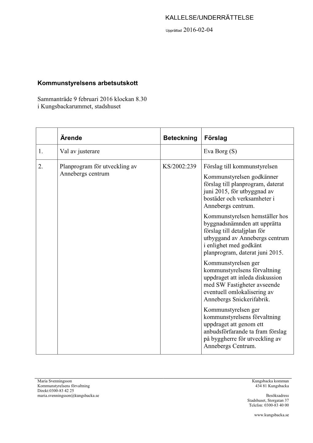 KALLELSE/UNDERRÄTTELSE Kommunstyrelsens Arbetsutskott Sammanträde 9 Februari 2016 Klockan 8.30 I Kungsbackarummet, Stadshus