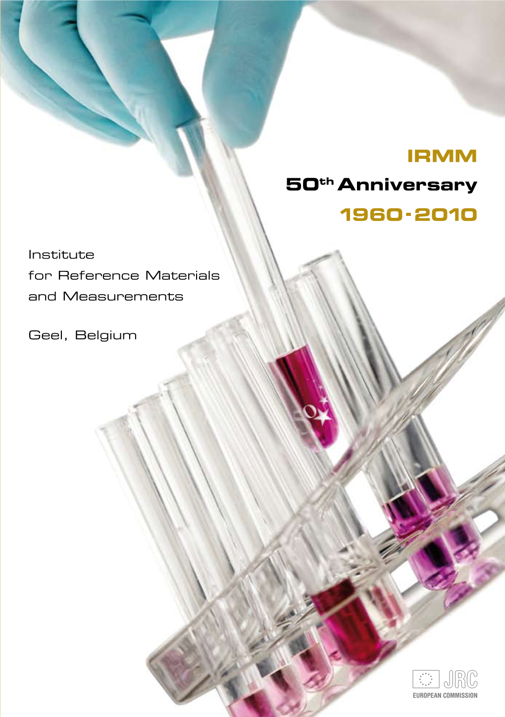 IRMM 50Th Anniversary 1960-2010 Geel, Belgium and Measurements for Referencematerials Institute 50 Th Anniversary 1960 - IRMM 2010 European Commission