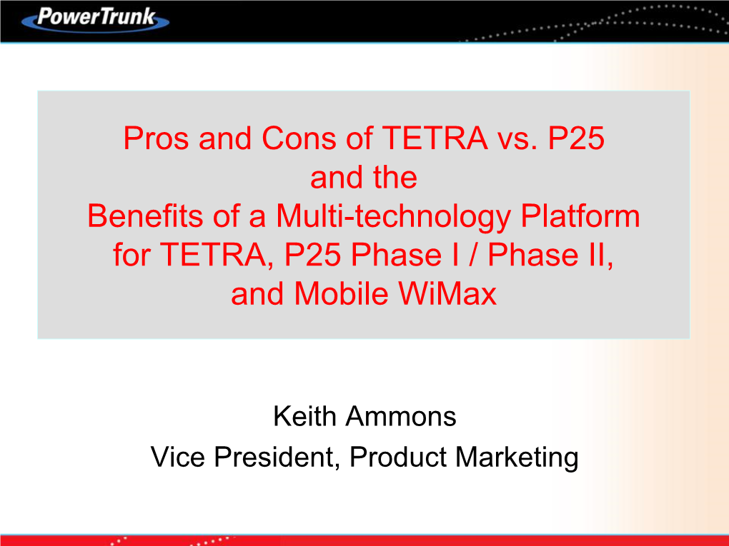 Pros and Cons of TETRA Vs. P25 and the Benefits of a Multi-Technology Platform for TETRA, P25 Phase I / Phase II, and Mobile Wimax
