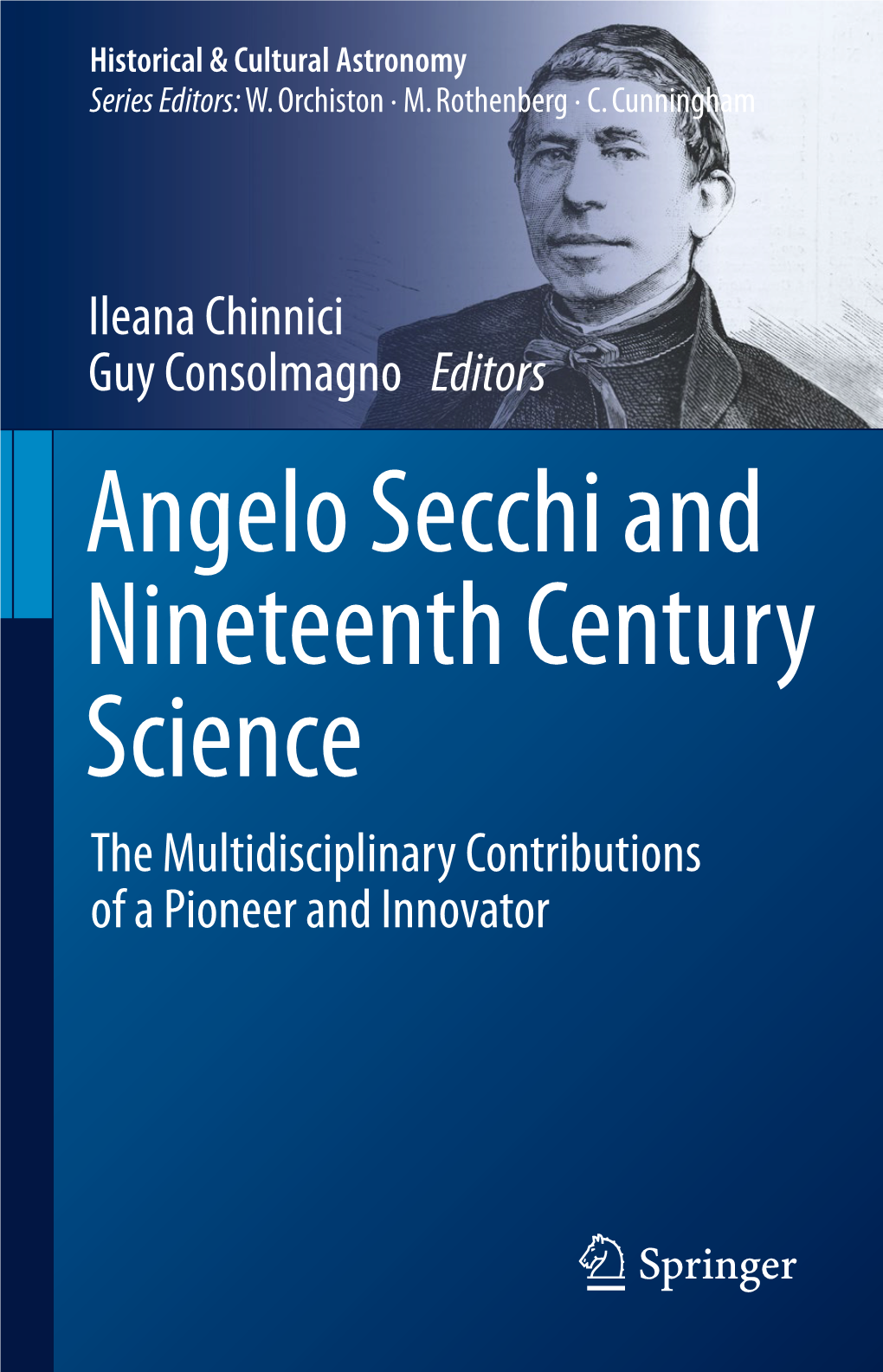 Angelo Secchi and Nineteenth Century Science the Multidisciplinary Contributions of a Pioneer and Innovator Ileana Chinnici • Guy Consolmagno Editors