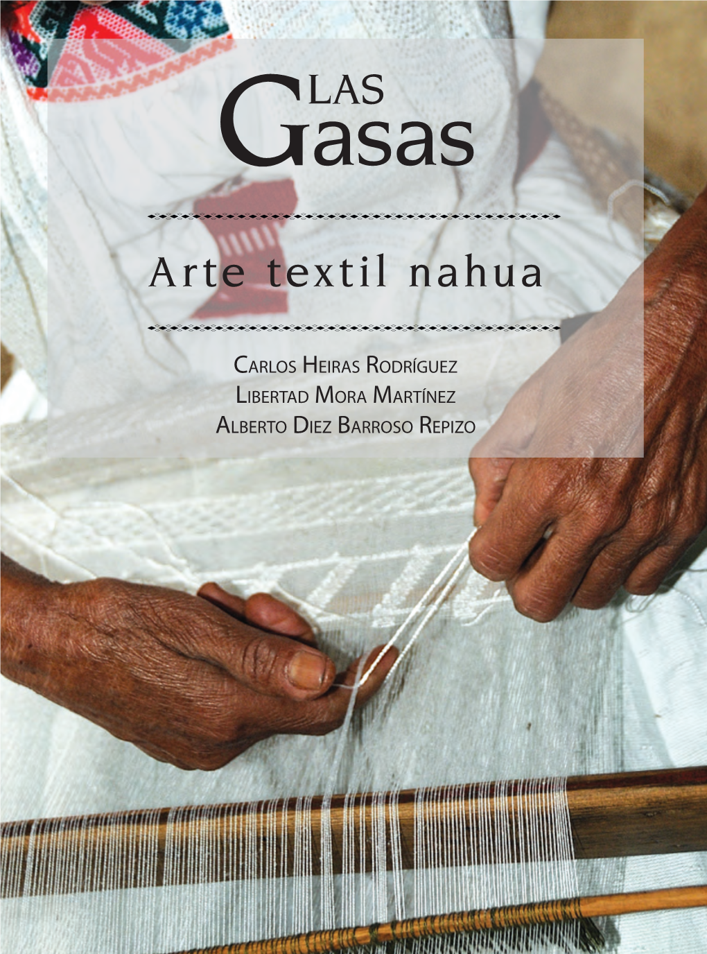 Las Gasas. Arte Textil Nahua Carlos Heiras Rodríguez, Libertad Mora Martínez Y Alberto Diez Barroso Repizo