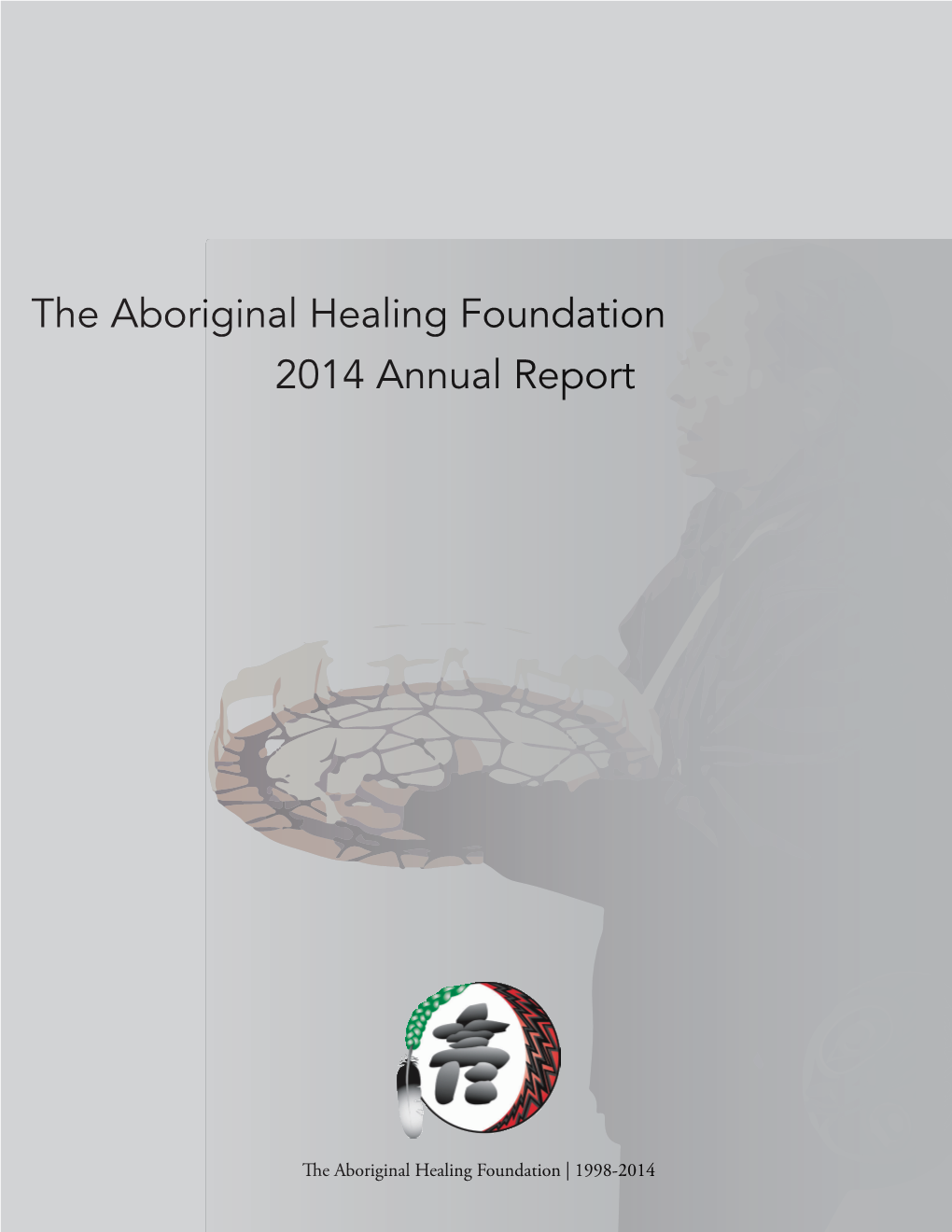2014 Annual Report the Aboriginal Healing Foundation