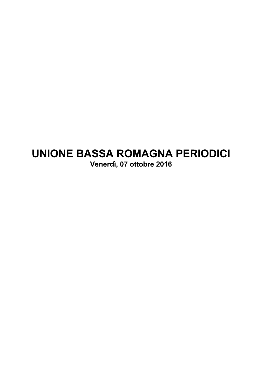 UNIONE BASSA ROMAGNA PERIODICI Venerdì, 07 Ottobre 2016 UNIONE BASSA ROMAGNA PERIODICI Venerdì, 07 Ottobre 2016