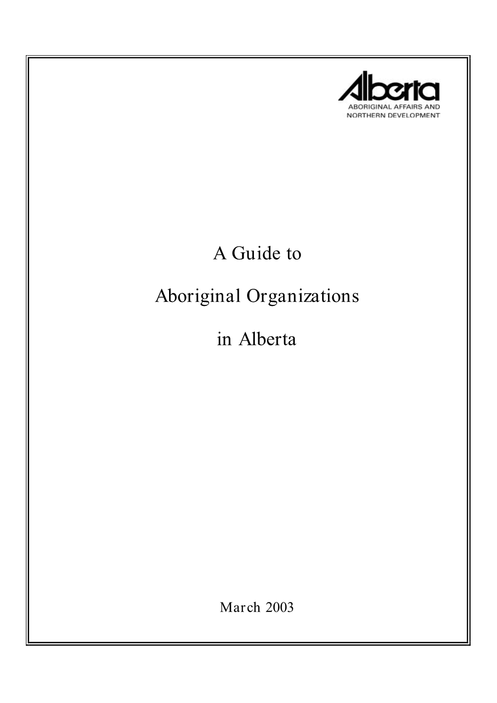 Guide to Aboriginal Organizations in Alberta. March 2003