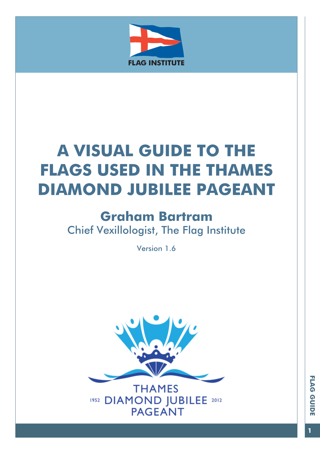 A VISUAL GUIDE to the FLAGS USED in the THAMES DIAMOND JUBILEE PAGEANT Graham Bartram Chief Vexillologist, the Flag Institute