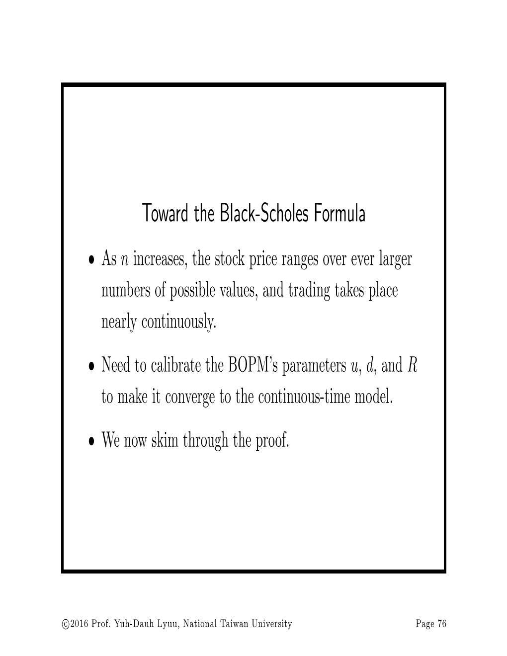 Toward the Black-Scholes Formula • As N Increases, the Stock Price Ranges Over Ever Larger Numbers of Possible Values, and Trading Takes Place Nearly Continuously