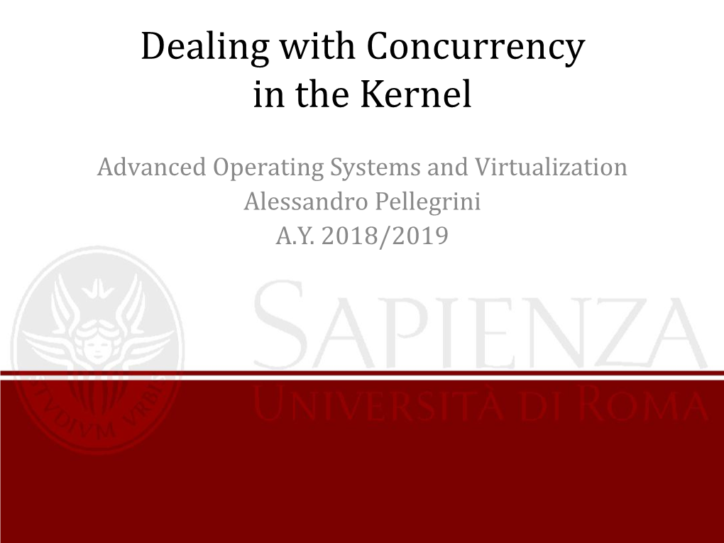 Dealing with Concurrency in the Kernel Advanced Operating Systems and Virtualization Alessandro Pellegrini A.Y