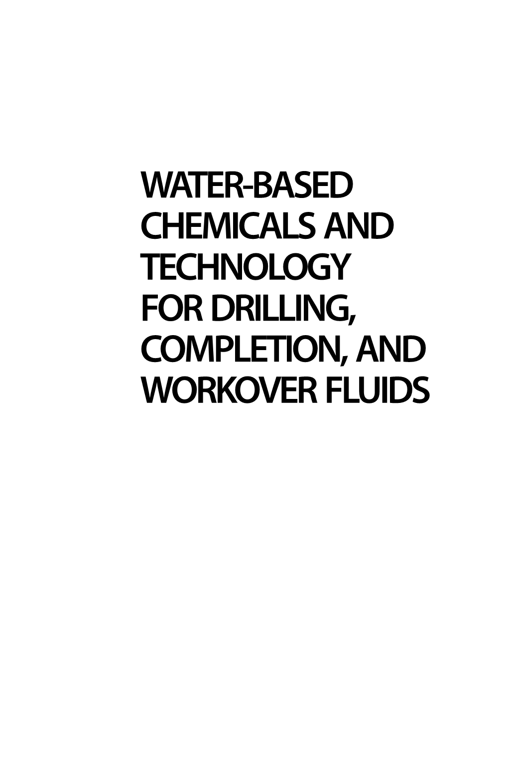 Water-Based Chemicals and Technology for Drilling, Completion, and Workover Fluids Water-Based Chemicals and Technology for Drilling, Completion, and Workover Fluids