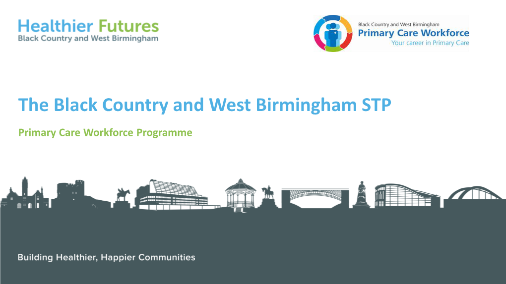 The Black Country and West Birmingham STP Primary Care Workforce Programme Primary Care Workforce Programme Overview 2018-2019 and 2019-2020