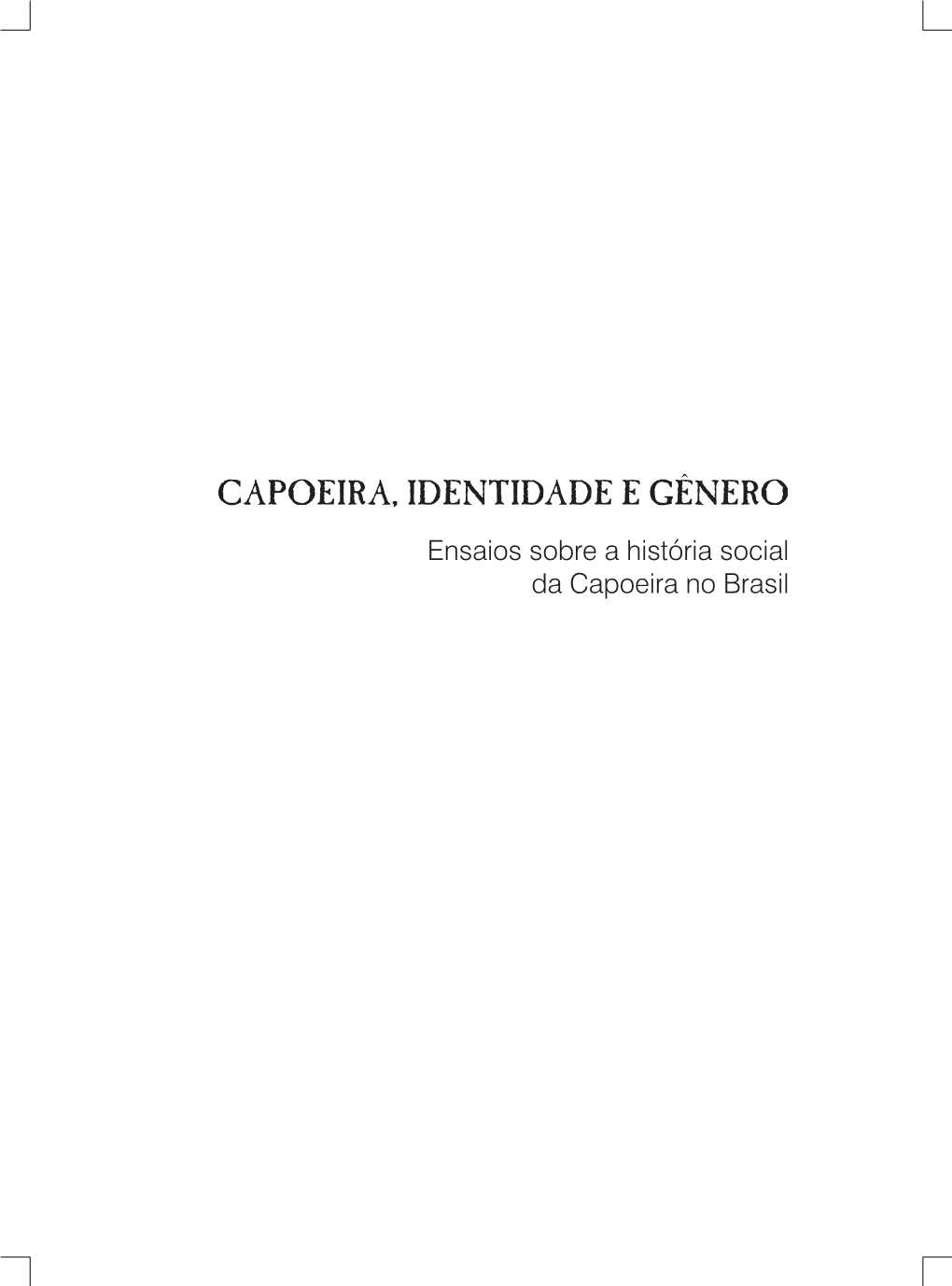 CAPOEIRA, IDENTIDADE E GÊNERO Ensaios Sobre a História Social Da Capoeira No Brasil Universidade Federal Da Bahia