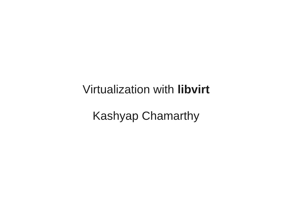 Virtualization with Libvirt Kashyap Chamarthy