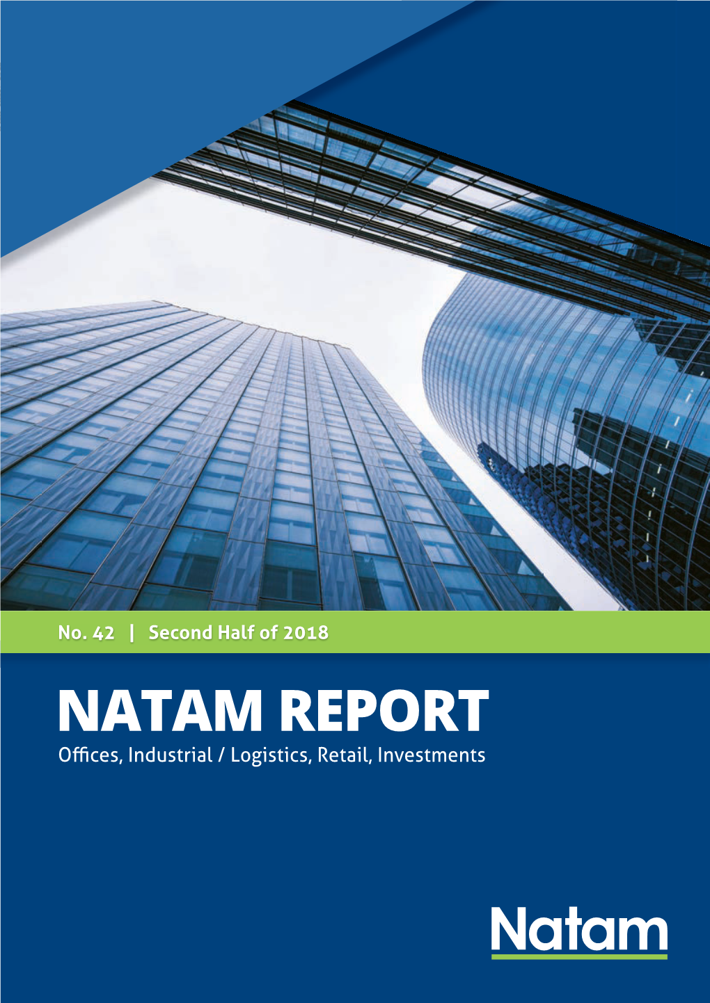 No. 42 | Second Half of 2018 NATAM REPORT Offices, Industrial / Logistics, Retail, Investments 2 Natam Report | Second Half 2018