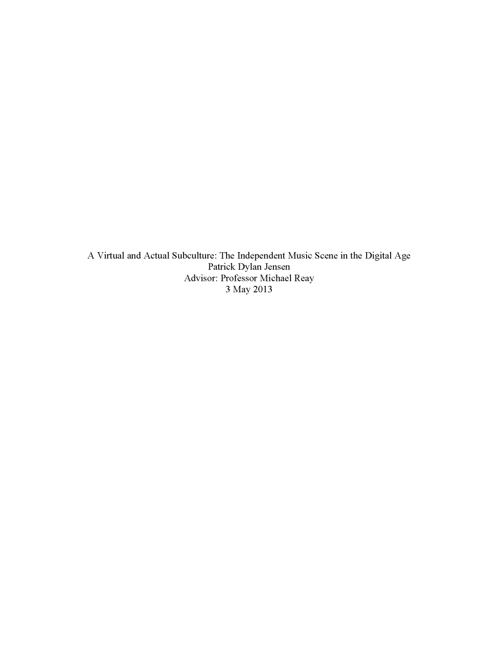 A Virtual and Actual Subculture: the Independent Music Scene in the Digital Age Patrick Dylan Jensen Advisor: Professor Michael Reay 3 May 2013 Table of Contents