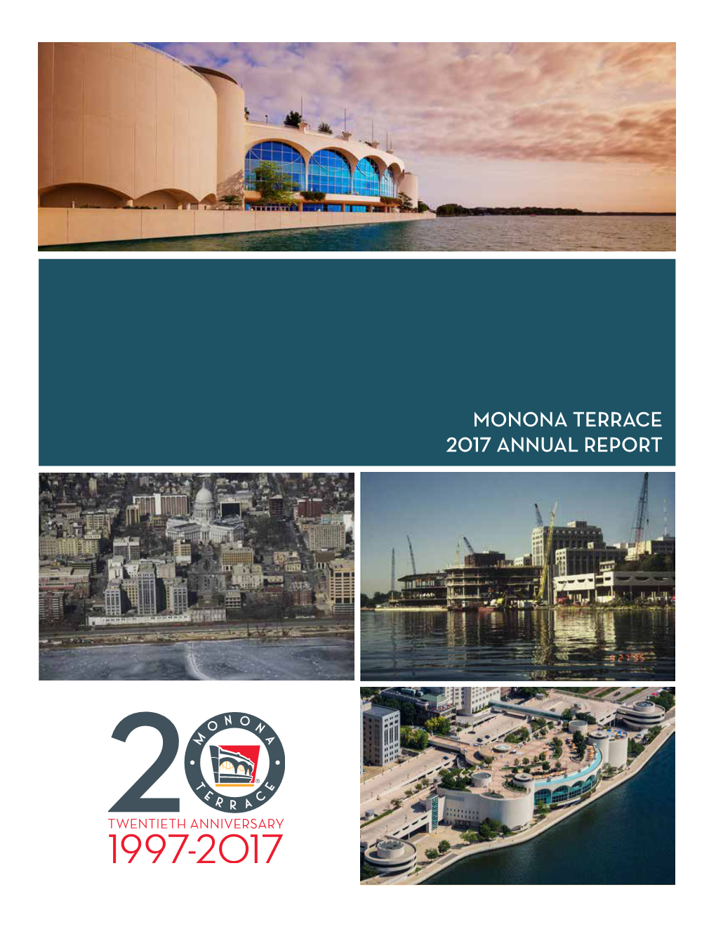 MONONA TERRACE 2017 ANNUAL REPORT Monona Terrace Executive Director, Gregg Mcmanners Monona Terrace Board of Directors Chair, Glenn Krieg