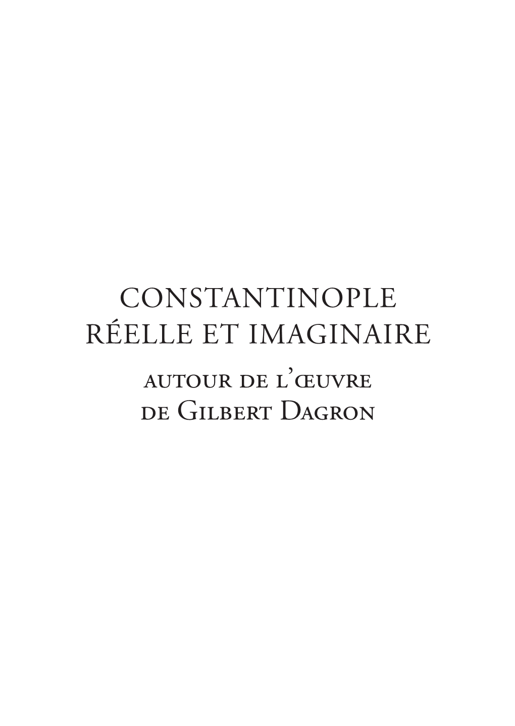 Constantinople Réelle Et Imaginaire Autour De L'œuvre De Gilbert Dagron