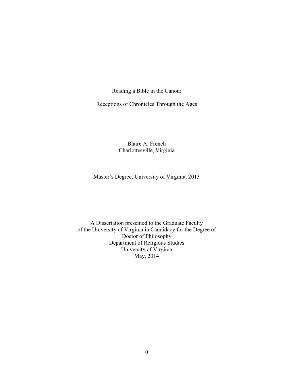 0 Reading a Bible in the Canon: Receptions of Chronicles Through the Ages Blaire A. French Charlottesville, Virginia Master's