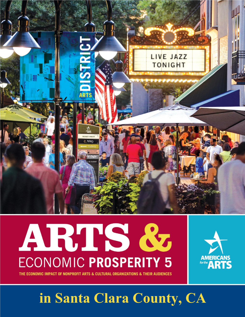 Santa Clara County, CA Arts and Economic Prosperity® 5 Was Conducted by Americans for the Arts, the Nation’S Nonprofit Organization for Advancing the Arts in America