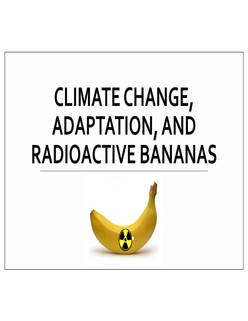 CLIMATE CHANGE, ADAPTATION, and RADIOACTIVE BANANAS Definitions