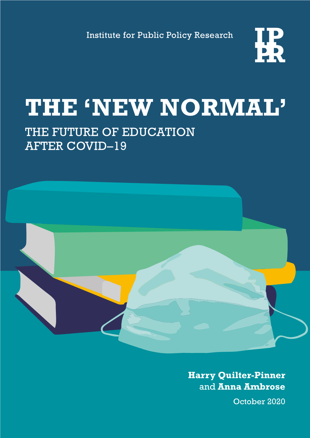 'New Normal' the Future of Education After Covid–19 1 ABOUT the AUTHORS Harry Quilter-Pinner Is Associate Director for Work and the Welfare State at IPPR