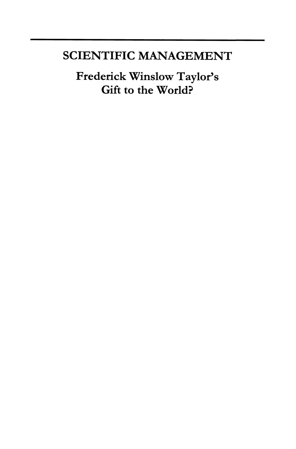 SCIENTIFIC MANAGEMENT Frederick Winslow Taylor's Gift to the World? SCIENTIFIC MANAGEMENT Frederick Winslow Taylor's Gift to the World?