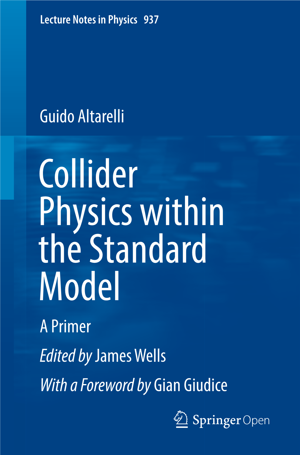 Collider Physics Within the Standard Model a Primer Edited by James Wells with a Foreword by Gian Giudice Lecture Notes in Physics