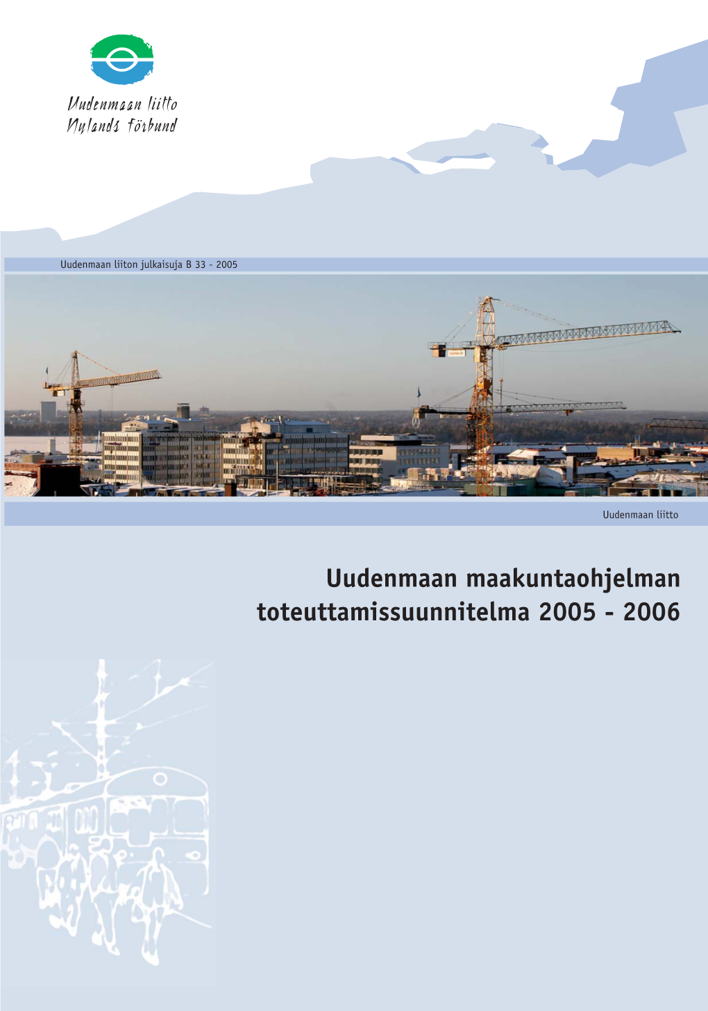 Uudenmaan Maakuntaohjelman Toteuttamissuunnitelma 2005 - 2006 Uudenmaan Liiton Julkaisuja B 33 - 2005 Uudenmaan Maakuntaohjelman Toteuttamissuunnitelma 2005 - 2006