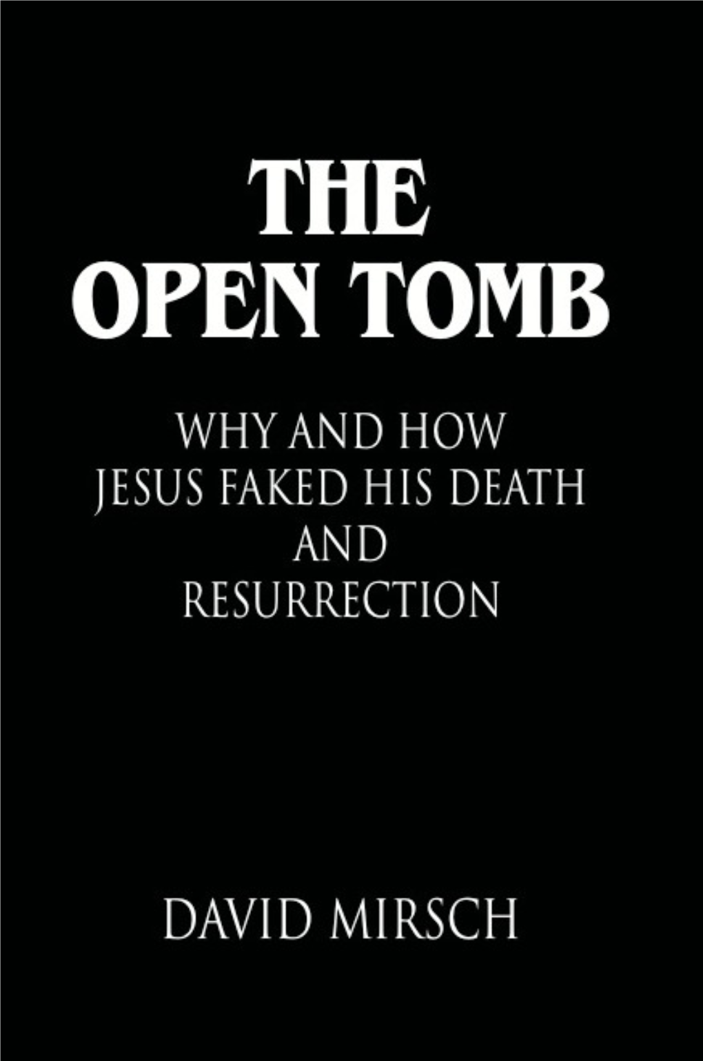 The Open Tomb Re-Examines the Historical Record About Jesus, and Discovers His Political Motives for Faking His Death and Resurrection