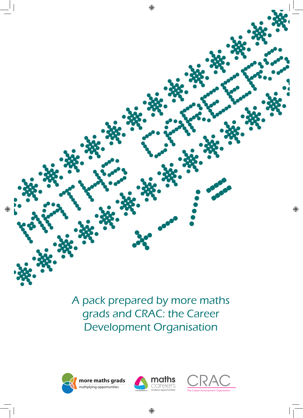 A Pack Prepared by More Maths Grads and CRAC: the Career Development Organisation WHY STUDY MATHS? a FEW SIMPLE REASONS