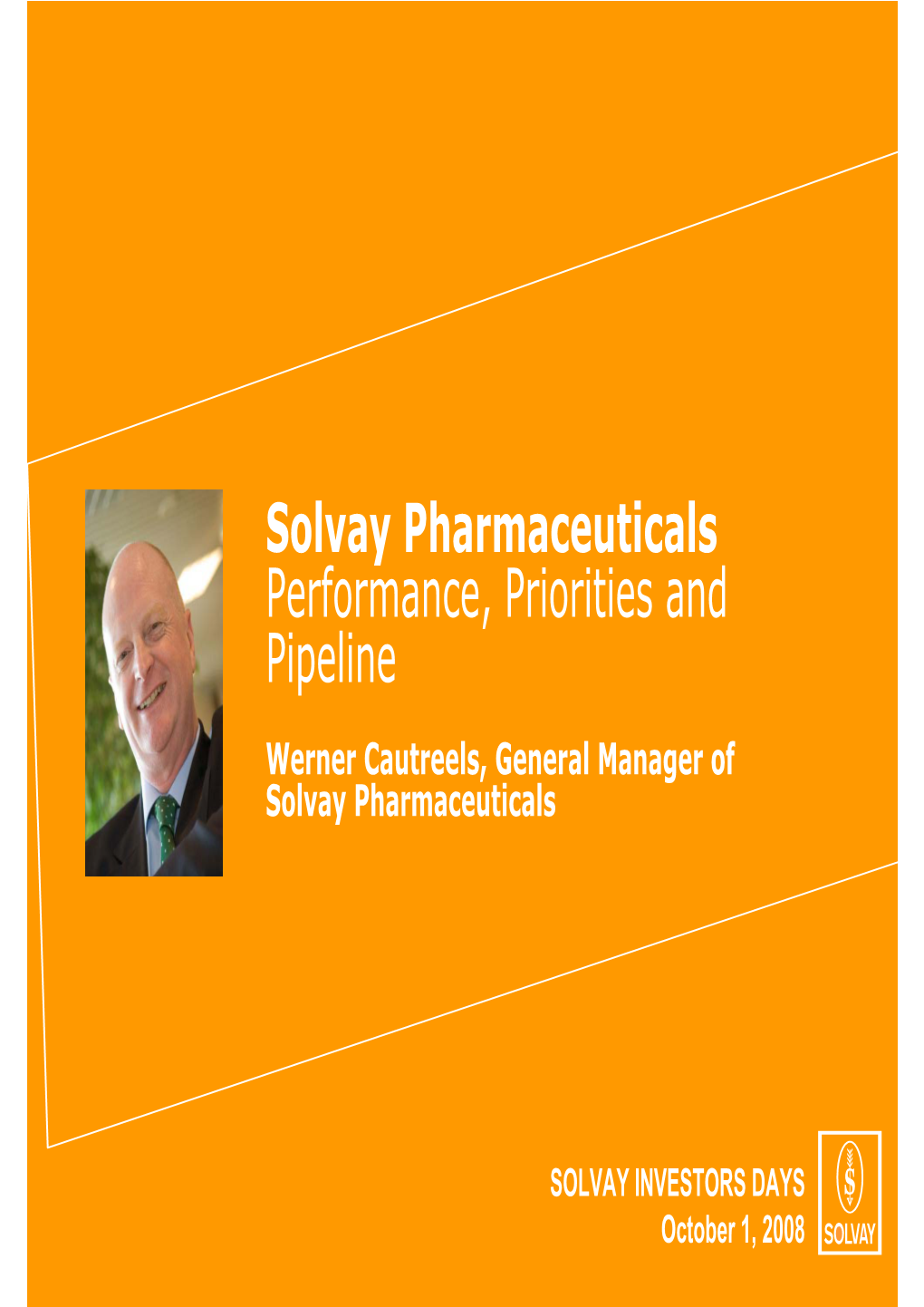 Solvay Pharmaceuticals Performance, Priorities and Pipeline Werner Cautreels, General Manager of Solvay Pharmaceuticals