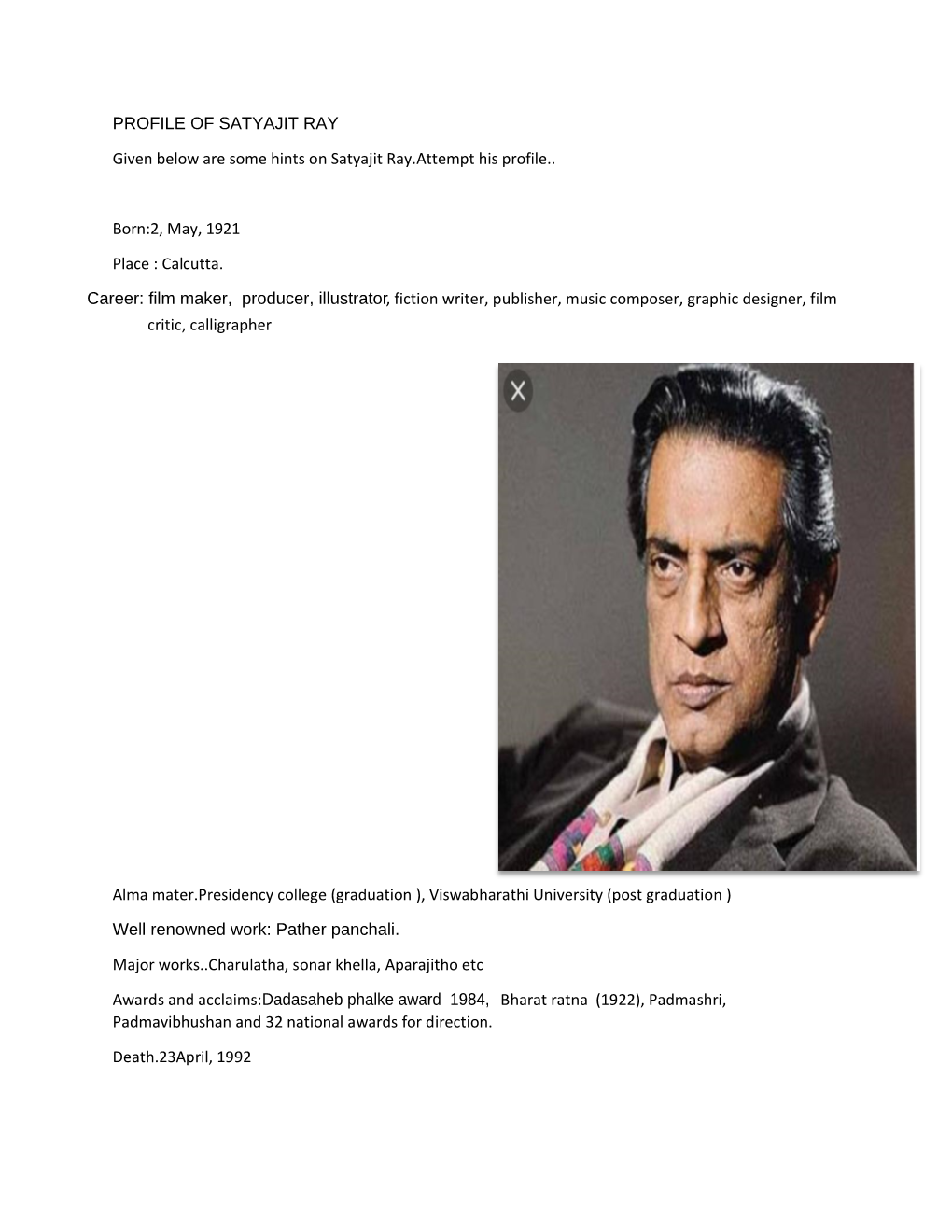 PROFILE of SATYAJIT RAY Given Below Are Some Hints on Satyajit Ray.Attempt His Profile.. Born:2, May, 1921 Place : Calcutta. C