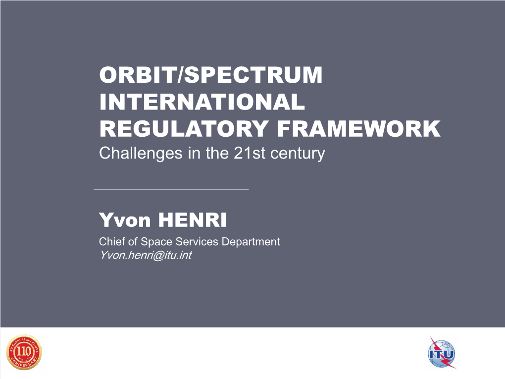 ORBIT/SPECTRUM INTERNATIONAL REGULATORY FRAMEWORK Challenges in the 21St Century