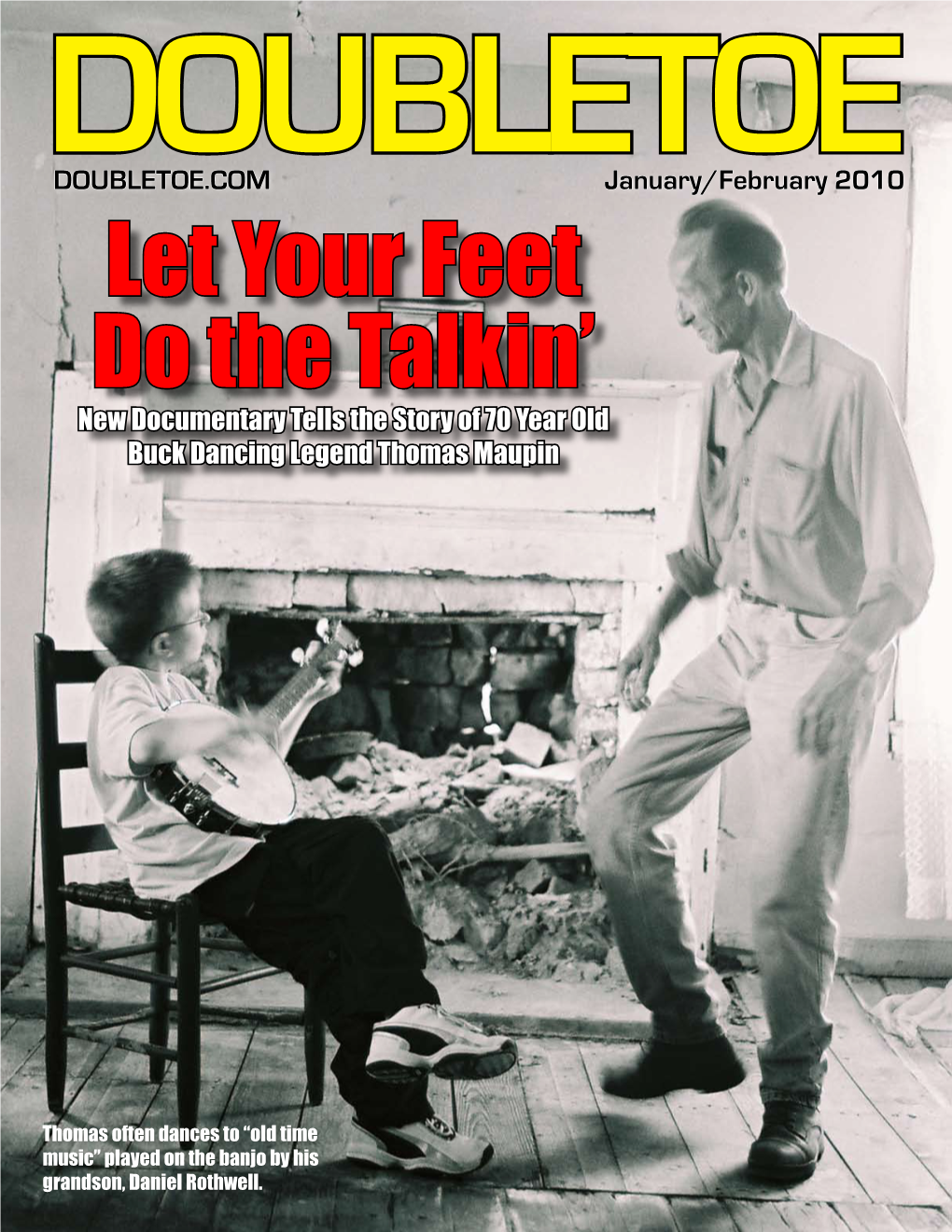 DOUBLETOE.COM January/February 2010 Let Your Feet Do the Talkin’ New Documentary Tells the Story of 70 Year Old Buck Dancing Legend Thomas Maupin