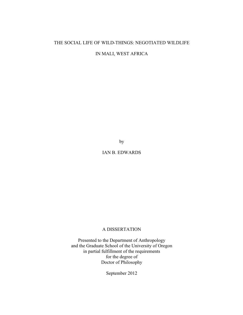 THE SOCIAL LIFE of WILD-THINGS: NEGOTIATED WILDLIFE in MALI, WEST AFRICA by IAN B. EDWARDS a DISSERTATION Presented to the Depa