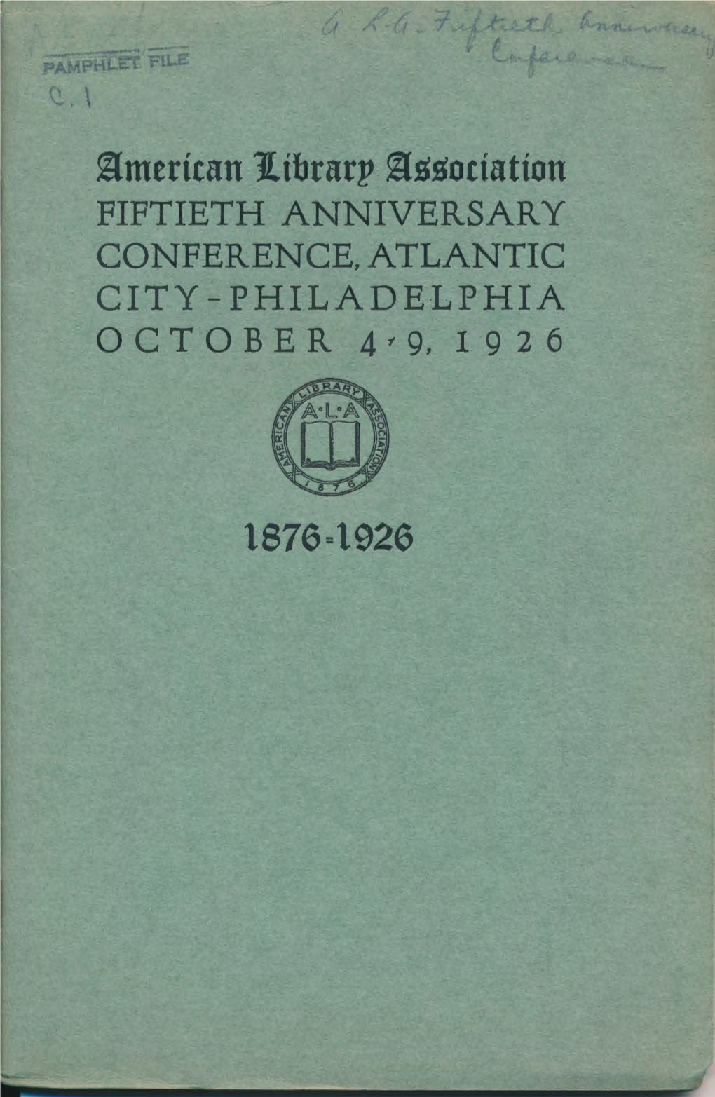 Mcrican 1.Ibrarp §~~Ociatfon FIFTIETH ANNIVERSARY CONFERENCE, ATLANTIC CITY-PHILADELPHIA 0 CT O B E R 4 ~ 9, I 9 2 6