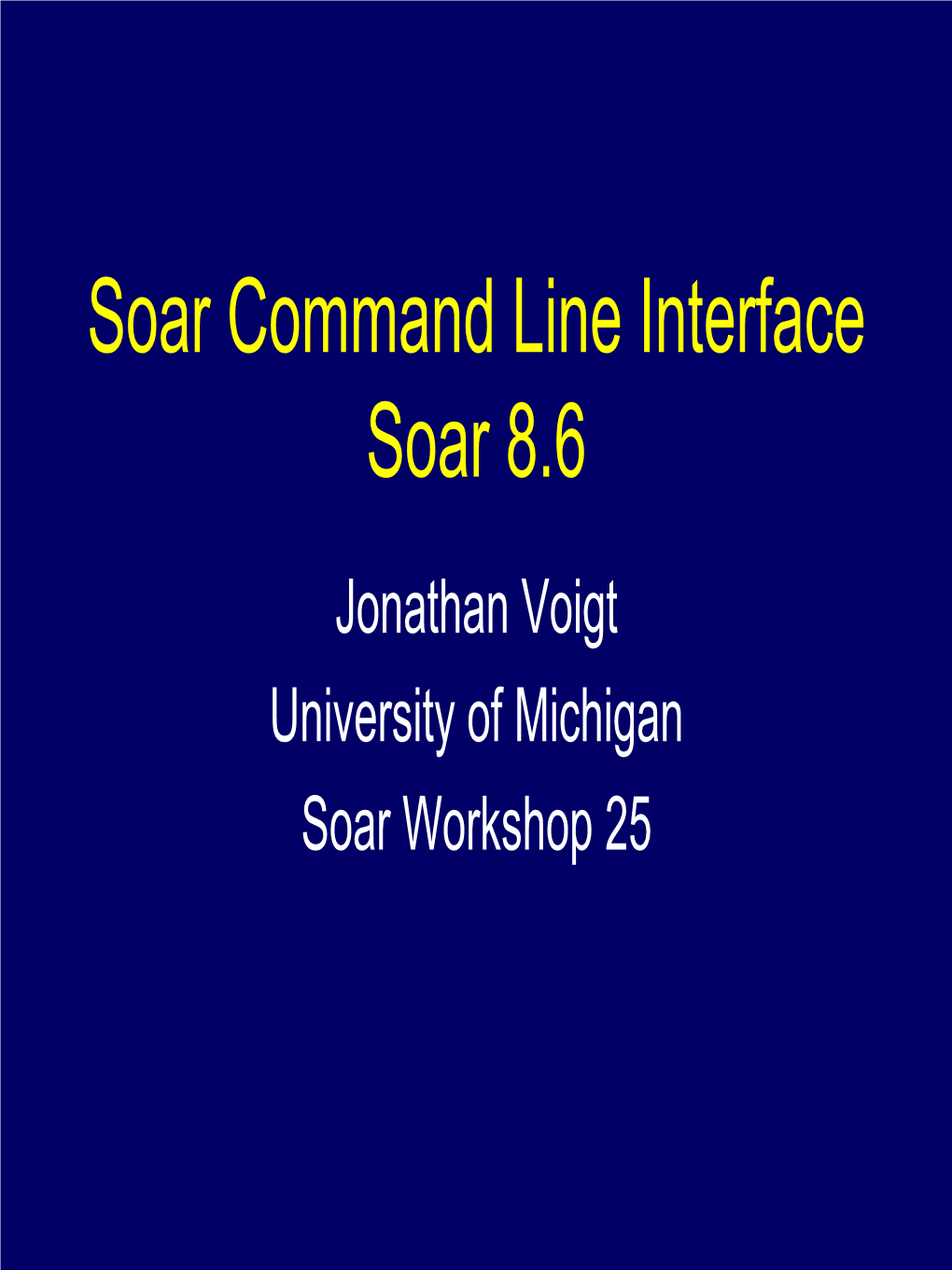 Soar Command Line Interface Soar 8.6 Jonathan Voigt University of Michigan Soar Workshop 25 Problems with 8.5’S Command Line