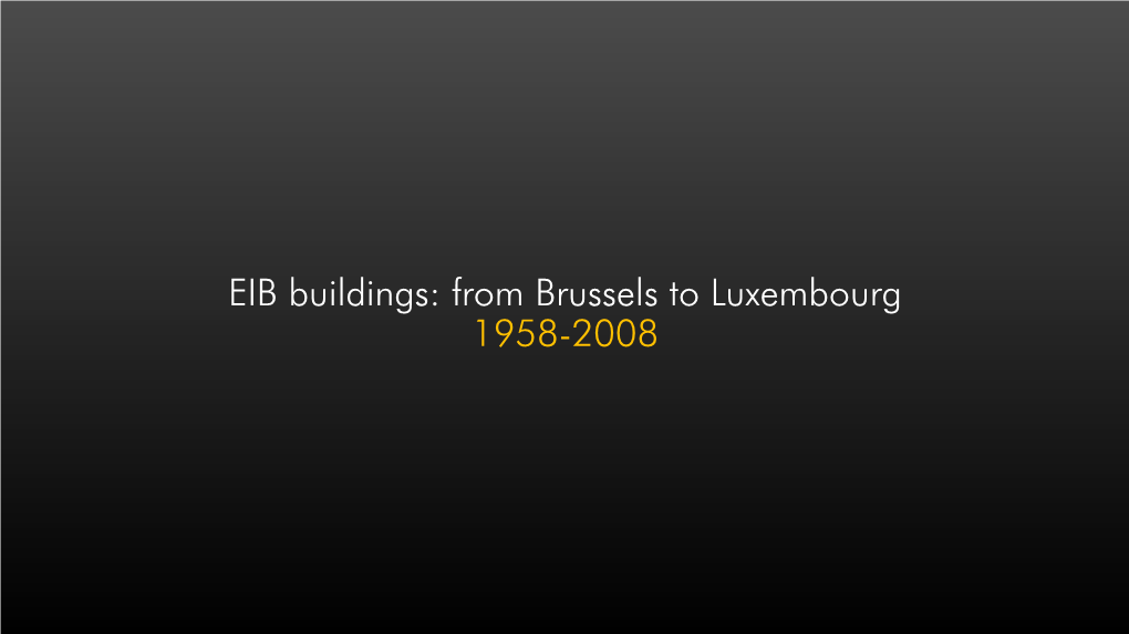 EIB Buildings: from Brussels to Luxembourg 1958-2008 Where It All Started: Rue Du Bois-Sauvage, Brussels