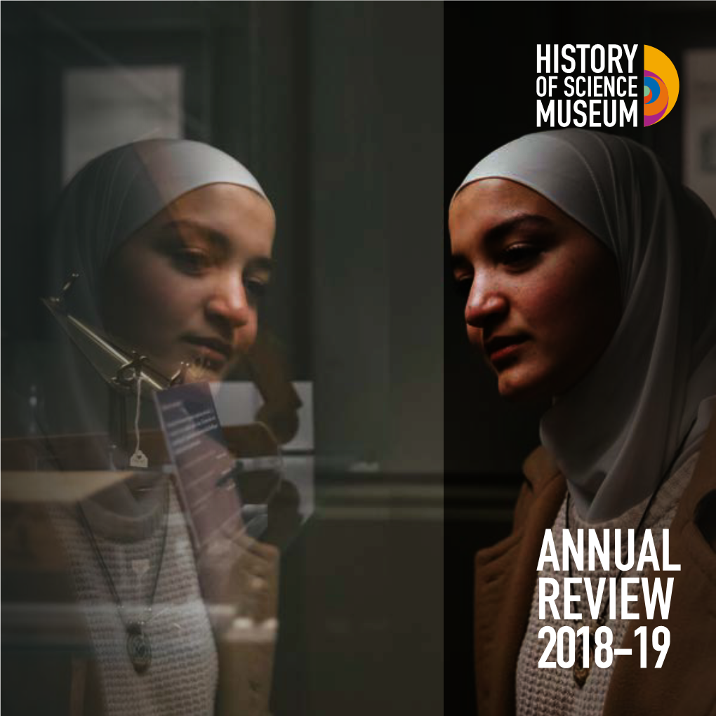 ANNUAL REVIEW 2018-19 Discover ◗ Connect ◗ Inspire 95 Years of the History of Science Museum Vision 2024: Shining a Light on the Heritage of Science