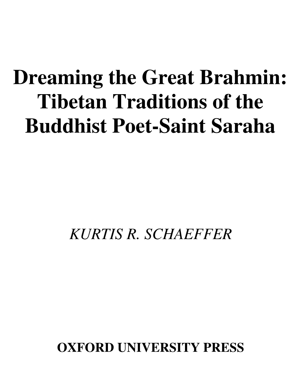 Dreaming the Great Brahmin : Tibetan Traditions of the Buddhist Poet-Saint Saraha / Kurtis R