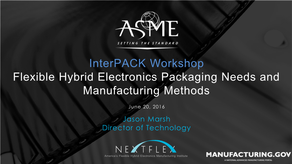 Interpack Workshop Flexible Hybrid Electronics Packaging Needs and Manufacturing Methods