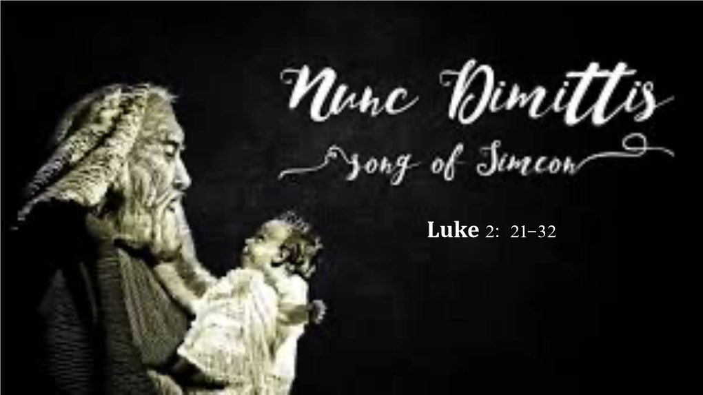 Nunc Dimittis Luke 2: 21-32Luke 2: 21-32