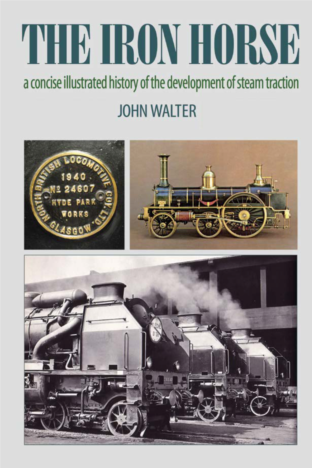 The Iron Horse a Concise Illustrated History of the Development of Steam Traction