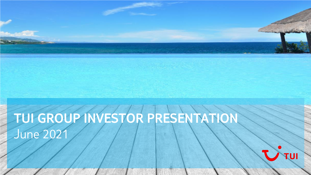 TUI GROUP INVESTOR PRESENTATION June 2021 FORWARD-LOOKING STATEMENTS This Presentation Contains a Number of Statements Related to the Future Development of TUI