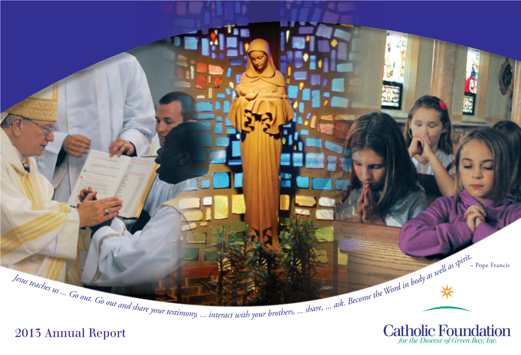 2013 Annual Report Mission E Catholic Foundation Will Encourage ﬁnancial Stewardship and Generosity by Providing a Faith-Based Avenue for Giving
