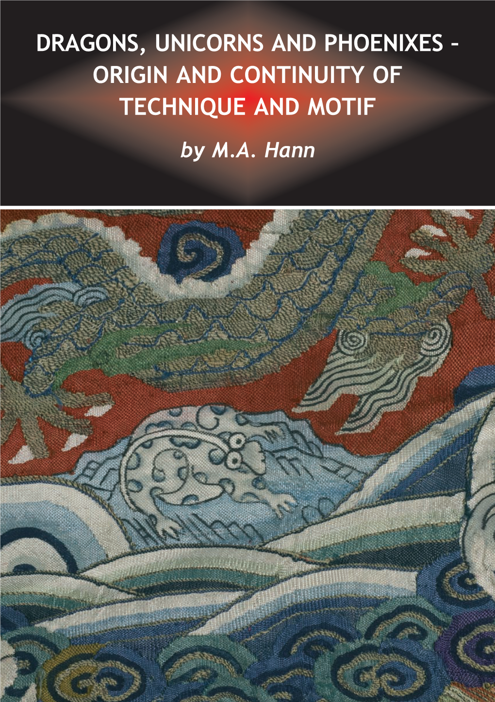 DRAGONS, UNICORNS and PHOENIXES – ORIGIN and CONTINUITY of TECHNIQUE and MOTIF by M.A