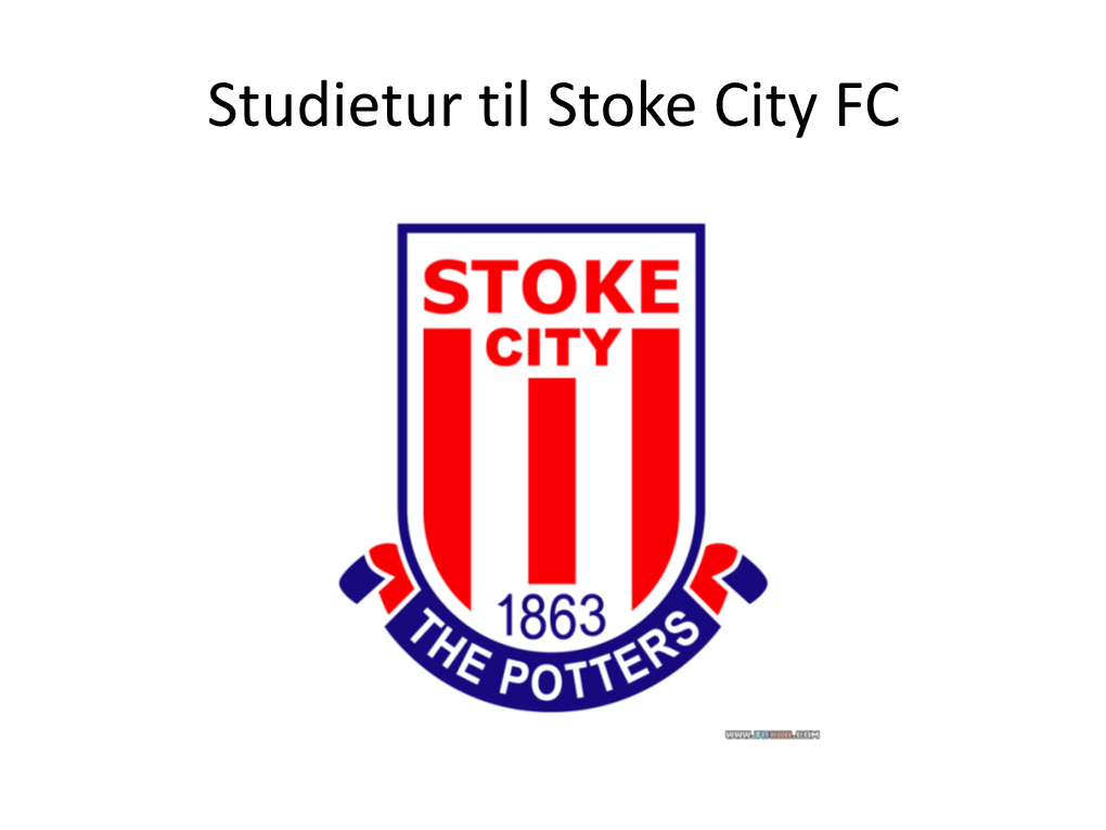 Studietur Til Stoke City FC Hvor Og Hvornår ?