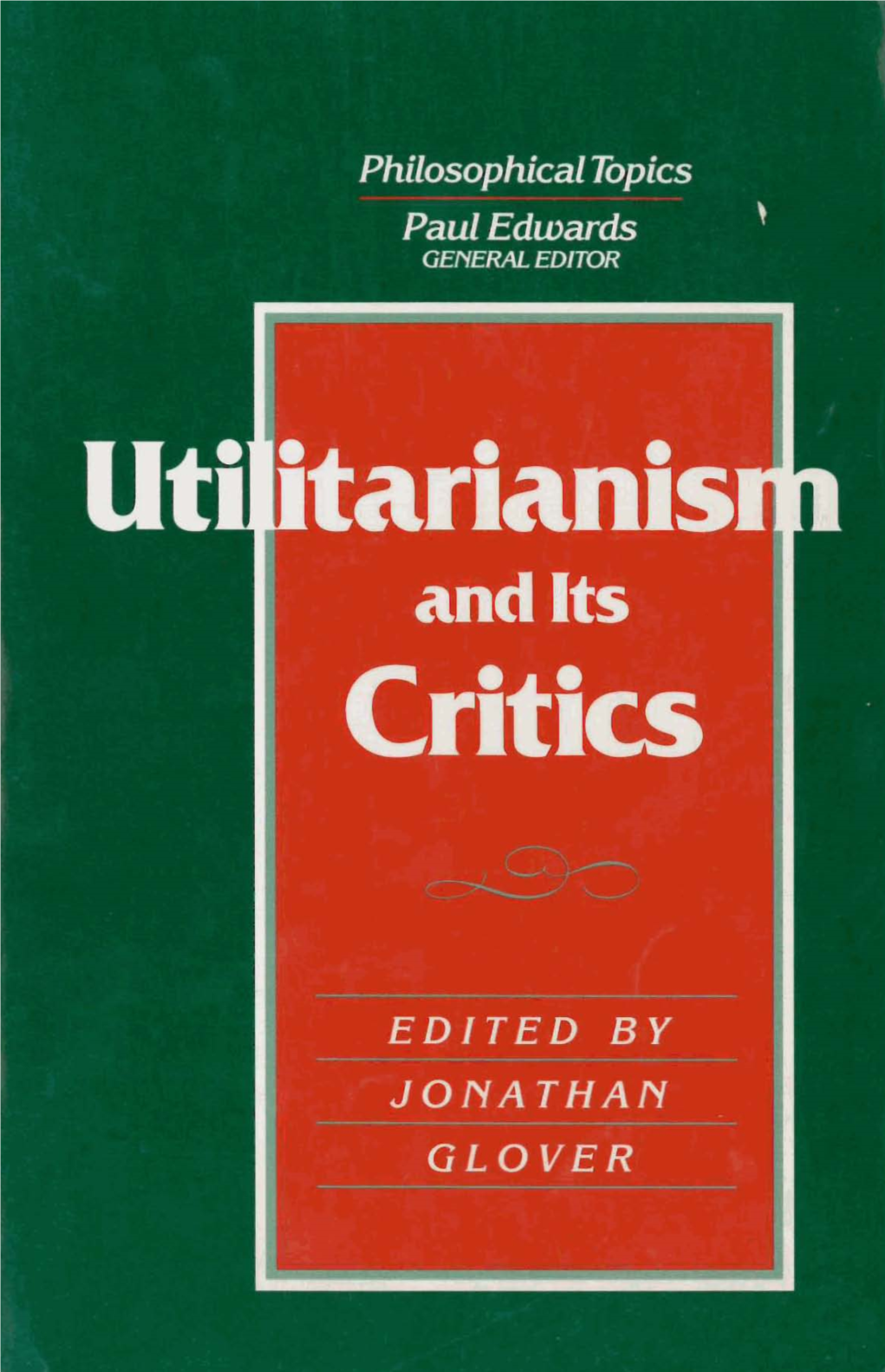 Utilitarianism and Its Critics / Edited with Sn Introduction by Jonathan Glover P, Cm.-(Philosoghical Topics) Bibliography: P