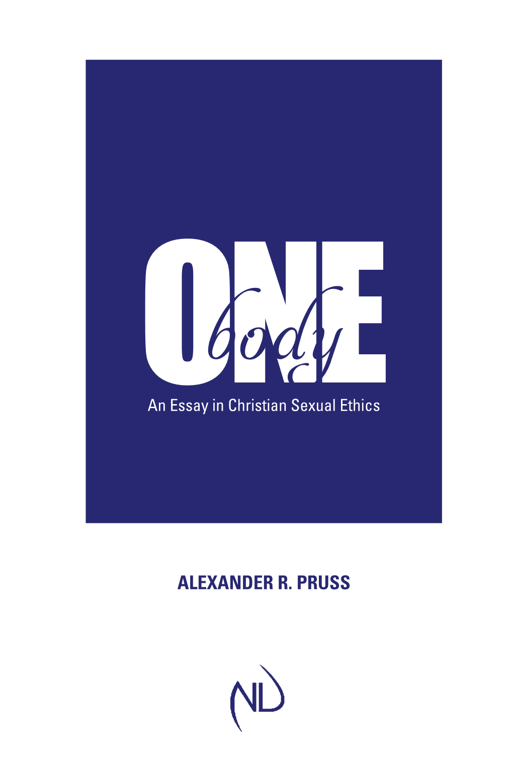 ALEXANDER R. PRUSS One Body Notre Dame Studies in Ethics and Culture