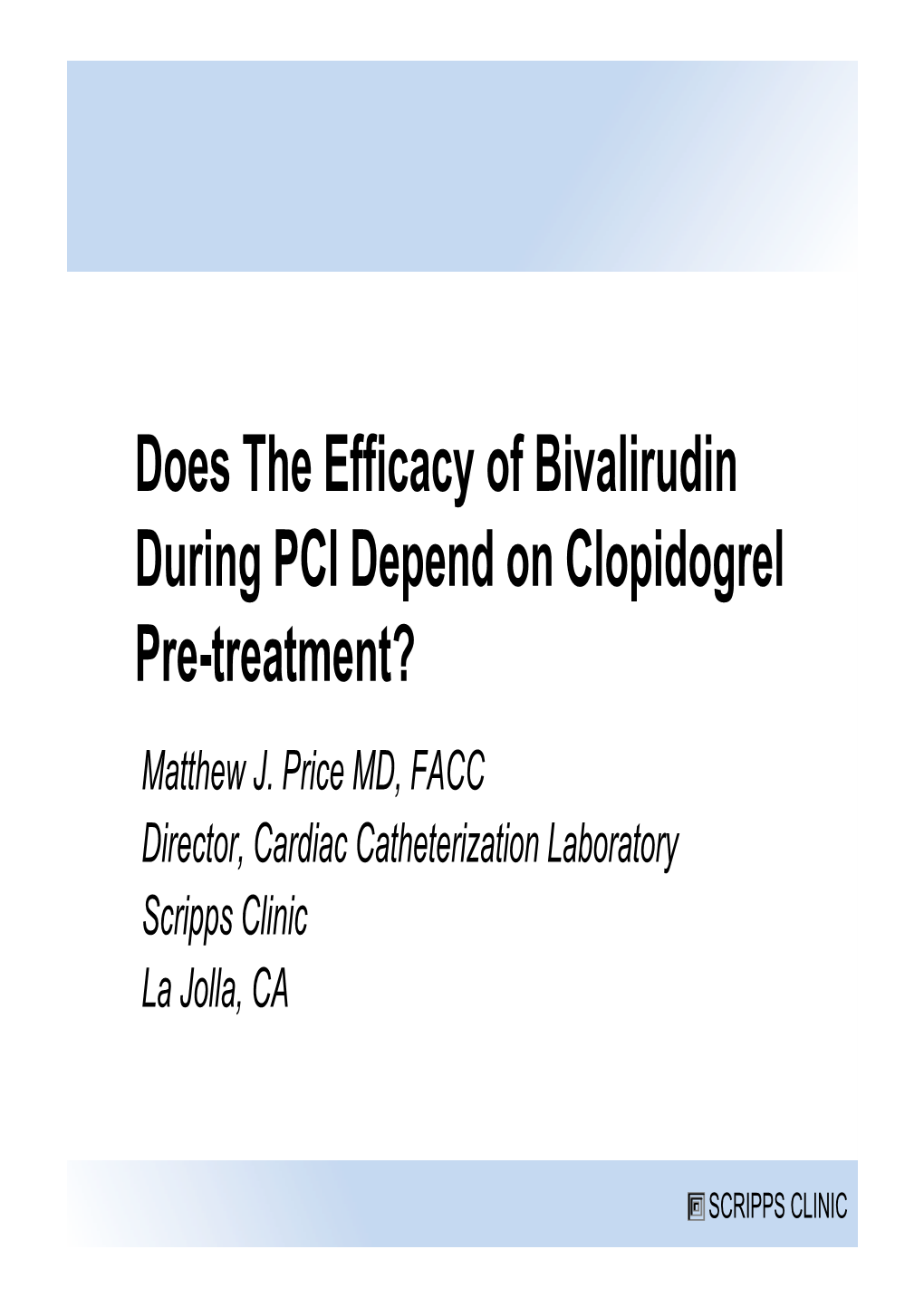 Does the Efficacy of Bivalirudin During PCI Depend on Clopidogrel Pre-Treatment? Matthew J